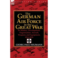 The German Air Force in the Great War: Its History, Development, Organisation, Aircraft, Weapons and Equipment, 1914-1918 - Paperback