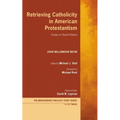 Retrieving Catholicity in American Protestantism: Essays in Church History - Hardcover
