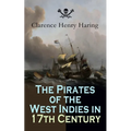 The Pirates of the West Indies in 17th Century: True Story of the Fiercest Pirates of the Caribbean - Paperback