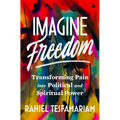 Imagine Freedom: Transforming Pain Into Political and Spiritual Power - Hardcover