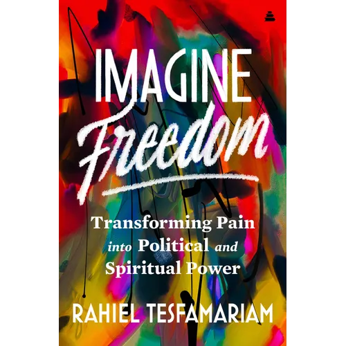 Imagine Freedom: Transforming Pain Into Political and Spiritual Power - Hardcover