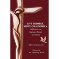 Live Humbly, Serve Graciously: Reflections on Baptism, Mission and Service - Paperback