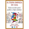 El Exito Empieza en Casa: Guia escolar para padres e hijos latinos - Paperback