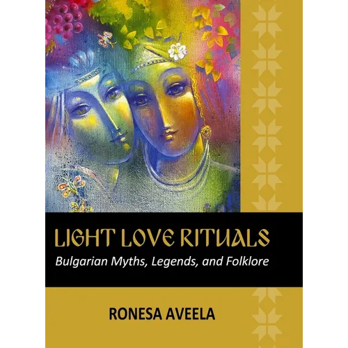 Light Love Rituals: Bulgarian Myths, Legends, and Folklore - Hardcover