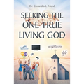 Seeking The One True Living God - Paperback