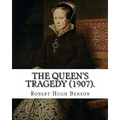 The queen's tragedy (1907). By: Robert Hugh Benson: Historical fiction - Paperback