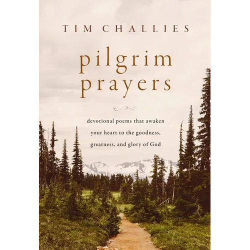 Pilgrim Prayers: Devotional Poems That Awaken Your Heart to the Goodness, Greatness, and Glory of God - Hardcover
