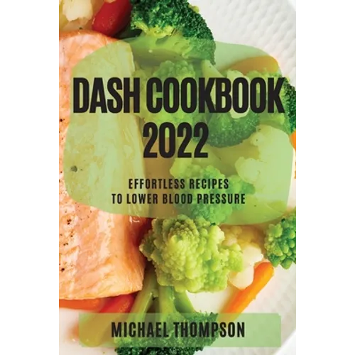 Dash Cookbook 2022: Effortless Recipes to Lower Blood Pressure - Paperback