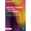 Writing Women for Film & Television: A Guide to Creating Complex Female Characters - Paperback