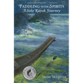 Paddling with Spirits: A Solo Kayak Journey - Paperback