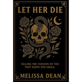 Let Her Die: Killing the Version of You That Keeps You Small - Hardcover