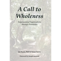 A Call to Wholeness: Empowering Organizations Through Possibility - Hardcover