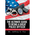 The Ultimate Guide to Being a Great Police Officer: A Guide to Professional Policing - Hardcover