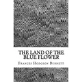 The Land Of The Blue Flower: (Frances Hodgson Burnett Classics Collection) - Paperback