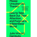 Please Unsubscribe, Thanks!: How to Take Back Our Time, Attention, and Purpose in a Relentless World - Paperback