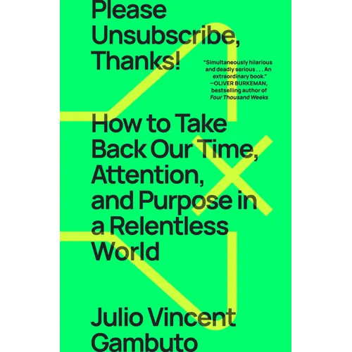Please Unsubscribe, Thanks!: How to Take Back Our Time, Attention, and Purpose in a Relentless World - Paperback