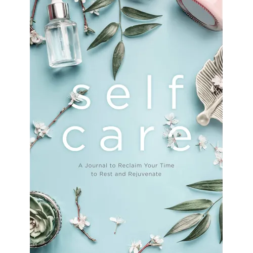 Self Care: A Journal to Reclaim Your Time to Rest and Rejuvenate - Paperback