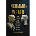 Uncommon Wrath: How Caesar and Cato's Deadly Rivalry Destroyed the Roman Republic - Hardcover