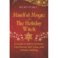 Mindful Magic for The Holiday Witch: A Guide to Winter Solstice, Yule Rituals, Self-Care, and Holiday Healing - Paperback