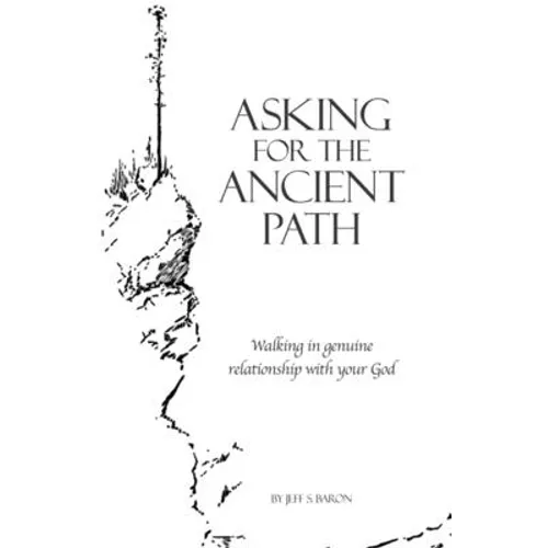 Asking for the Ancient Path: Walking in genuine relationship with your God - Paperback