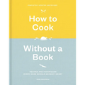 How to Cook Without a Book, Completely Updated and Revised: Recipes and Techniques Every Cook Should Know by Heart: A Cookbook - Hardcover