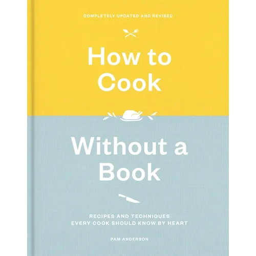 How to Cook Without a Book, Completely Updated and Revised: Recipes and Techniques Every Cook Should Know by Heart: A Cookbook - Hardcover