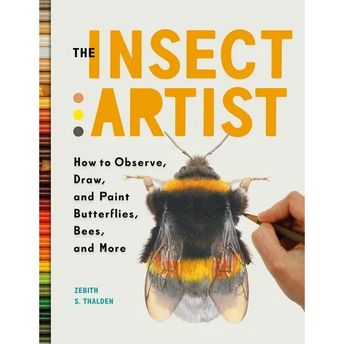 The Insect Artist: How to Observe, Draw, and Paint Butterflies, Bees, and More - Paperback