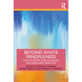 Beyond White Mindfulness: Critical Perspectives on Racism, Well-Being and Liberation - Paperback