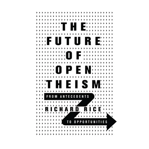 The Future of Open Theism: From Antecedents to Opportunities - Paperback