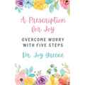 A Prescription for Joy: Overcome Worry With Five Steps - Paperback