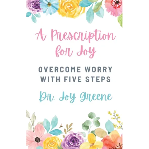 A Prescription for Joy: Overcome Worry With Five Steps - Paperback