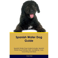 Spanish Water Dog Guide Spanish Water Dog Guide Includes: Spanish Water Dog Training, Diet, Socializing, Care, Grooming, Breeding and More - Paperback