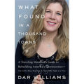 What I Found in a Thousand Towns: A Traveling Musician's Guide to Rebuilding America's Communities-One Coffee Shop, Dog Run, and Open-Mike Night at a - Hardcover