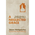 A Neglected Grace: Family Worship in the Christian Home - Paperback