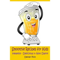 Smoothie Recipes for Kids: Healthy - Delicious - & Non Dairy! - Paperback