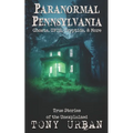 Paranormal Pennsylvania: Ghosts, UFOs, Cryptids, & More - True Stories of the Unexplained - Paperback
