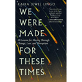 We Were Made for These Times: Ten Lessons for Moving Through Change, Loss, and Disruption - Paperback