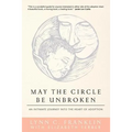 May the Circle Be Unbroken: An Intimate Journey into the Heart of Adoption - Paperback