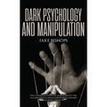 Dark Psychology and Manipulation: The Ultimate Guide to Learn about the Manipulative Behavior and to Defend Yourself from It - Hardcover