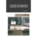 A Guide to Computers, Laptops, Smartphones - Paperback