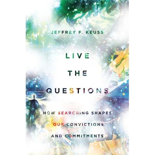 Live the Questions: How Searching Shapes Our Convictions and Commitments - Paperback