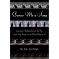 Dance Me a Song: Astaire, Balanchine, Kelly, and the American Film Musical - Hardcover