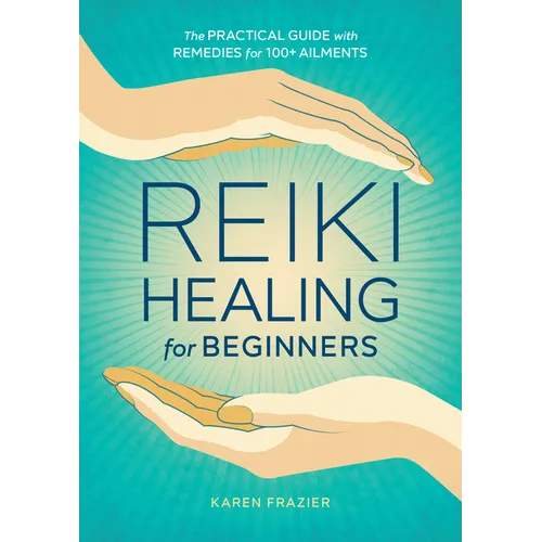 Reiki Healing for Beginners: The Practical Guide with Remedies for 100+ Ailments - Paperback