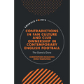 Contradictions in Fan Culture and Club Ownership in Contemporary English Football: The Game's Gone - Hardcover