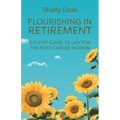 Flourishing in Retirement: A 5-Step Guide to Joy for the Post-Career Woman - Paperback