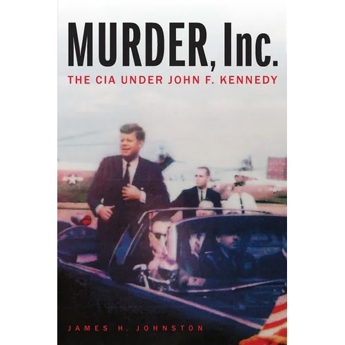 Murder, Inc.: The CIA Under John F. Kennedy - Paperback
