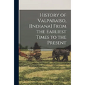 History of Valparaiso, [Indiana] From the Earliest Times to the Present - Paperback