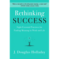 Rethinking Success: Eight Essential Practices for Finding Meaning in Work and Life - Hardcover
