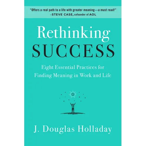 Rethinking Success: Eight Essential Practices for Finding Meaning in Work and Life - Hardcover