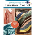 Starter Guide to Tunisian Crochet: Expand Your Crafting Skills with 16 Must-Make Projects - Paperback